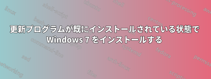 更新プログラムが既にインストールされている状態で Windows 7 をインストールする