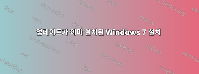 업데이트가 이미 설치된 Windows 7 설치