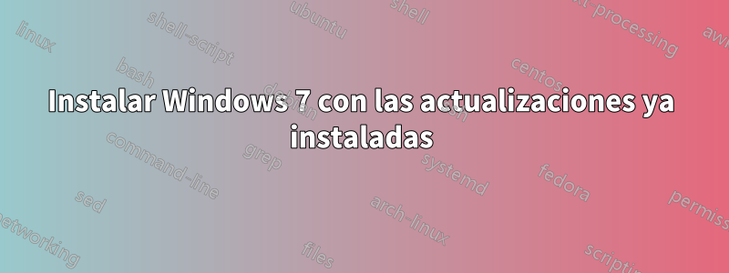 Instalar Windows 7 con las actualizaciones ya instaladas