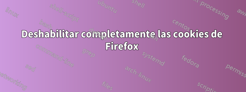 Deshabilitar completamente las cookies de Firefox