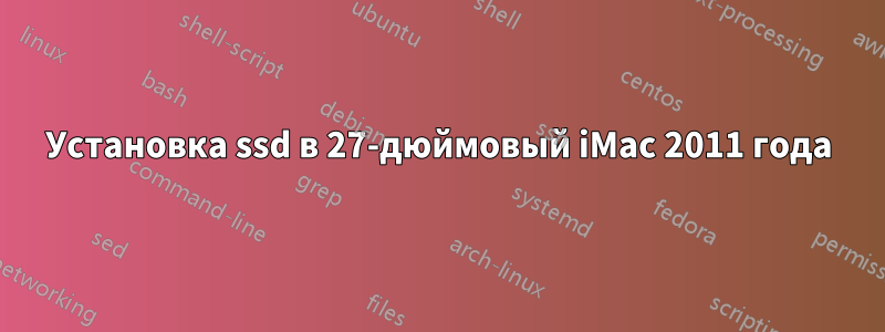 Установка ssd в 27-дюймовый iMac 2011 года