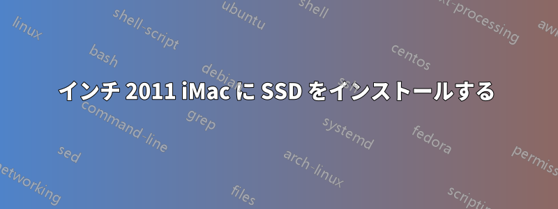 27インチ 2011 iMac に SSD をインストールする