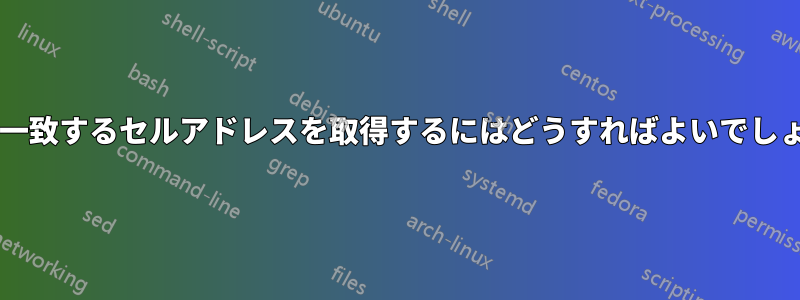 条件に一致するセルアドレスを取得するにはどうすればよいでしょうか?