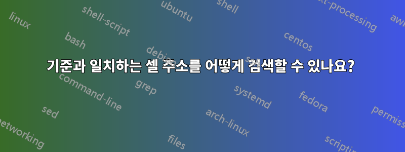 기준과 일치하는 셀 주소를 어떻게 검색할 수 있나요?