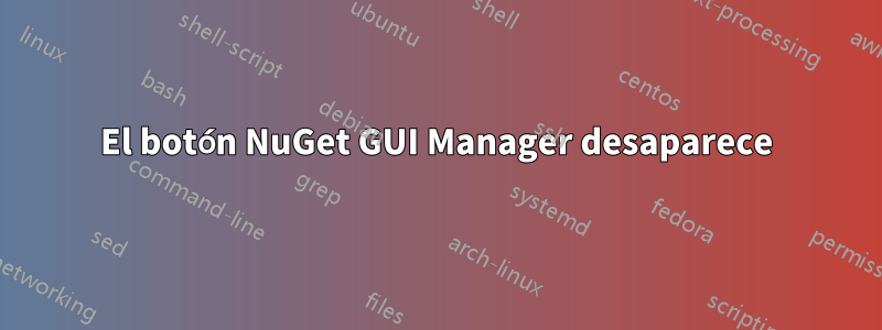 El botón NuGet GUI Manager desaparece