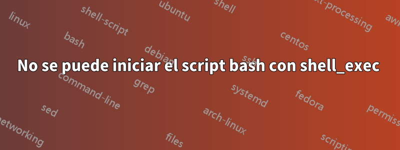 No se puede iniciar el script bash con shell_exec