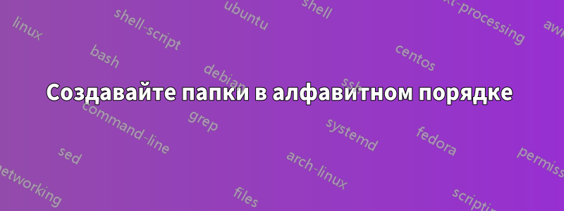 Создавайте папки в алфавитном порядке