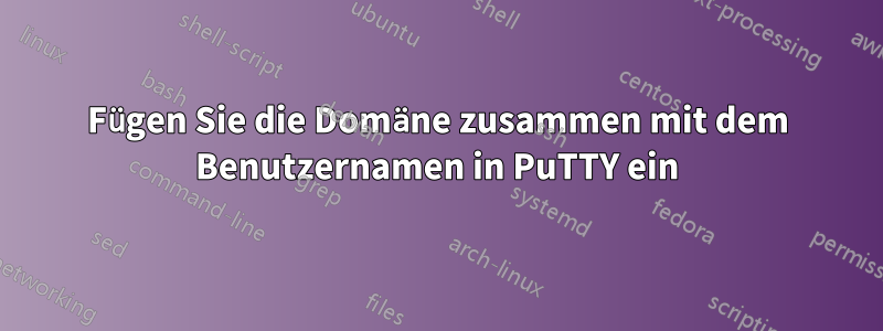 Fügen Sie die Domäne zusammen mit dem Benutzernamen in PuTTY ein