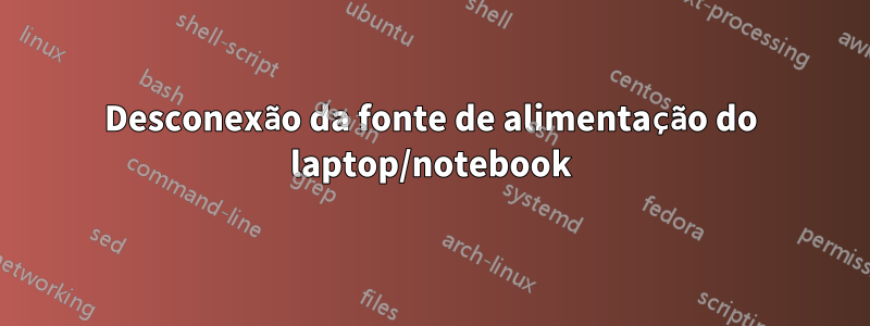 Desconexão da fonte de alimentação do laptop/notebook