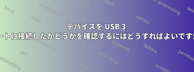 デバイスを USB 3 ポートに接続したかどうかを確認するにはどうすればよいですか?