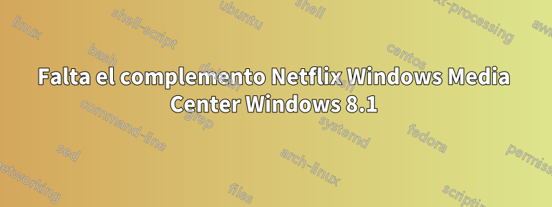 Falta el complemento Netflix Windows Media Center Windows 8.1