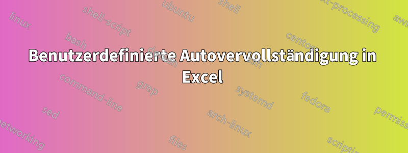 Benutzerdefinierte Autovervollständigung in Excel