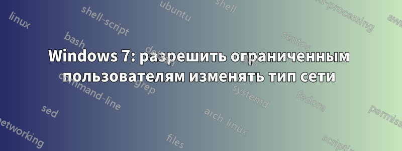 Windows 7: разрешить ограниченным пользователям изменять тип сети