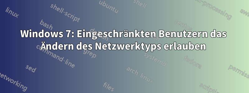 Windows 7: Eingeschränkten Benutzern das Ändern des Netzwerktyps erlauben