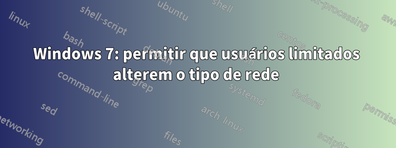 Windows 7: permitir que usuários limitados alterem o tipo de rede