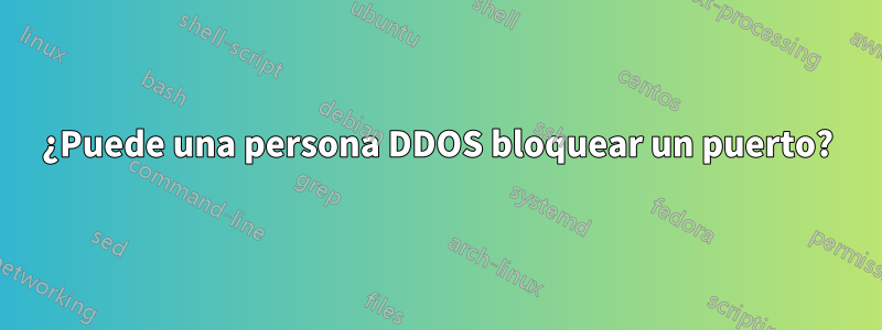 ¿Puede una persona DDOS bloquear un puerto?