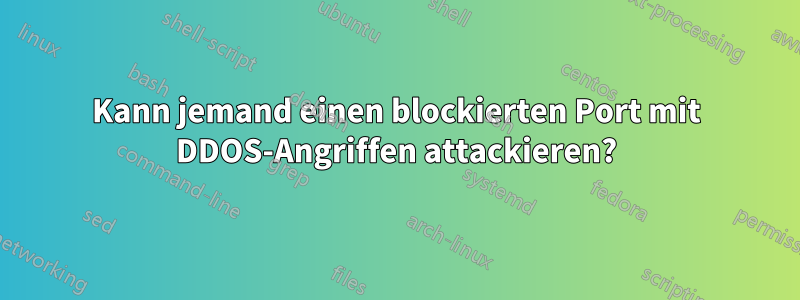 Kann jemand einen blockierten Port mit DDOS-Angriffen attackieren?