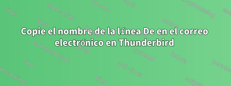 Copie el nombre de la línea De en el correo electrónico en Thunderbird