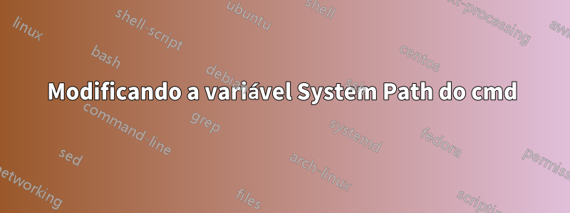 Modificando a variável System Path do cmd