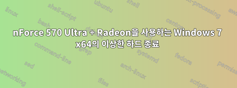 nForce 570 Ultra + Radeon을 사용하는 Windows 7 x64의 이상한 하드 종료