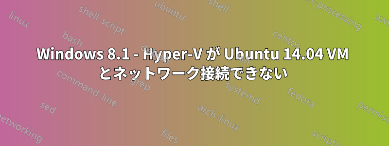 Windows 8.1 - Hyper-V が Ubuntu 14.04 VM とネットワーク接続できない