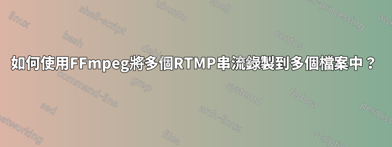 如何使用FFmpeg將多個RTMP串流錄製到多個檔案中？