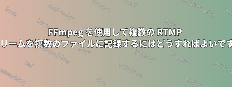 FFmpeg を使用して複数の RTMP ストリームを複数のファイルに記録するにはどうすればよいですか?