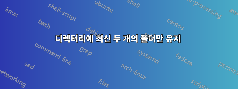 디렉터리에 최신 두 개의 폴더만 유지