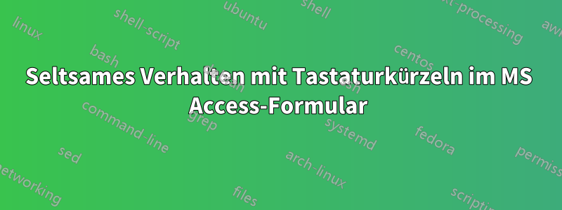 Seltsames Verhalten mit Tastaturkürzeln im MS Access-Formular