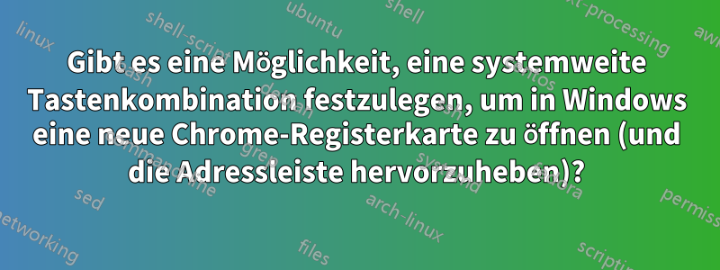 Gibt es eine Möglichkeit, eine systemweite Tastenkombination festzulegen, um in Windows eine neue Chrome-Registerkarte zu öffnen (und die Adressleiste hervorzuheben)?