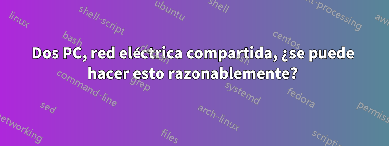 Dos PC, red eléctrica compartida, ¿se puede hacer esto razonablemente?