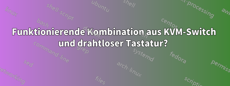 Funktionierende Kombination aus KVM-Switch und drahtloser Tastatur? 