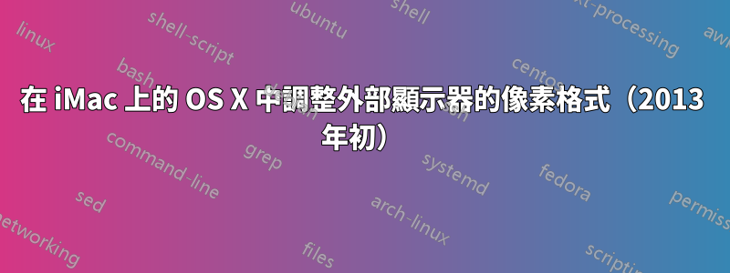 在 iMac 上的 OS X 中調整外部顯示器的像素格式（2013 年初）