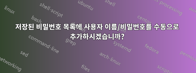 저장된 비밀번호 목록에 사용자 이름/비밀번호를 수동으로 추가하시겠습니까?