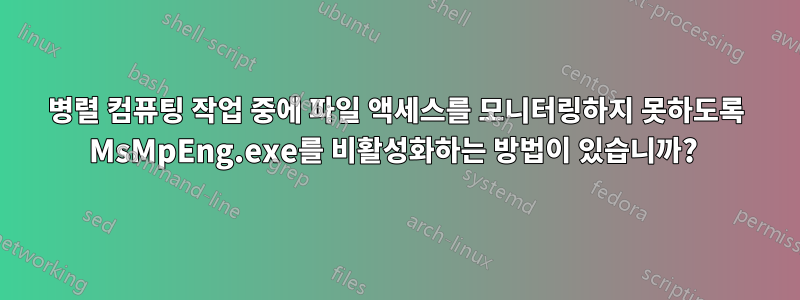 병렬 컴퓨팅 작업 중에 파일 액세스를 모니터링하지 못하도록 MsMpEng.exe를 비활성화하는 방법이 있습니까? 