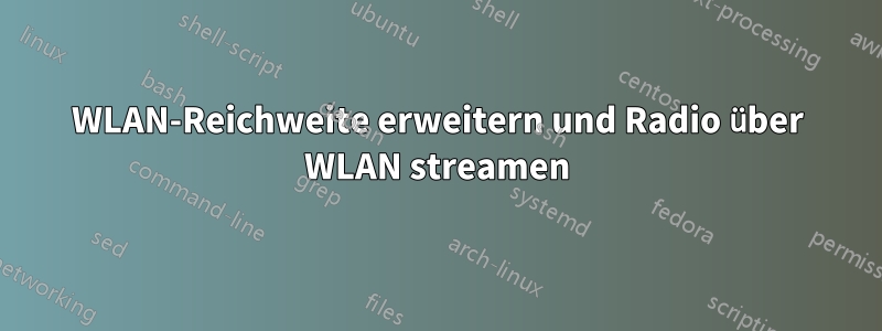 WLAN-Reichweite erweitern und Radio über WLAN streamen