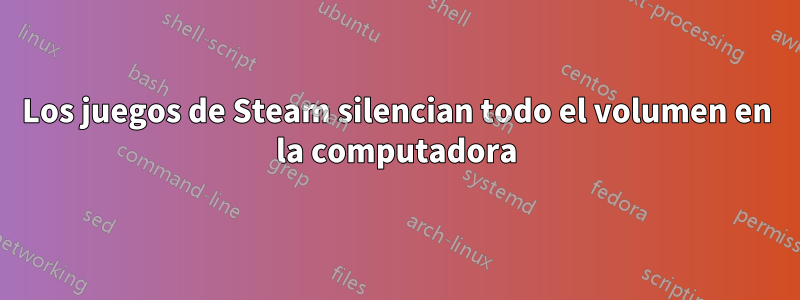 Los juegos de Steam silencian todo el volumen en la computadora