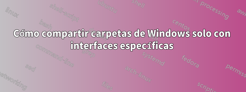 Cómo compartir carpetas de Windows solo con interfaces específicas