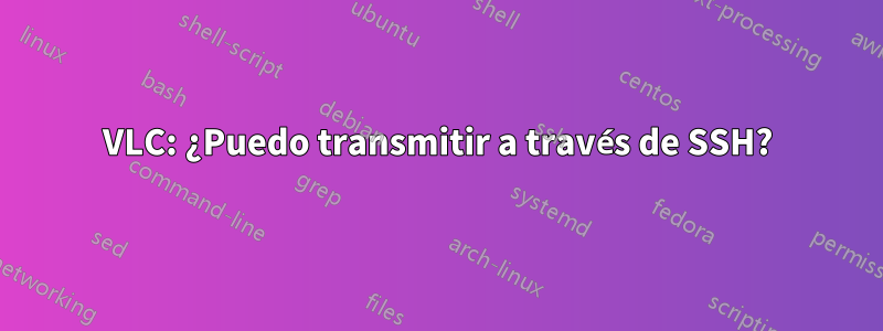 VLC: ¿Puedo transmitir a través de SSH?