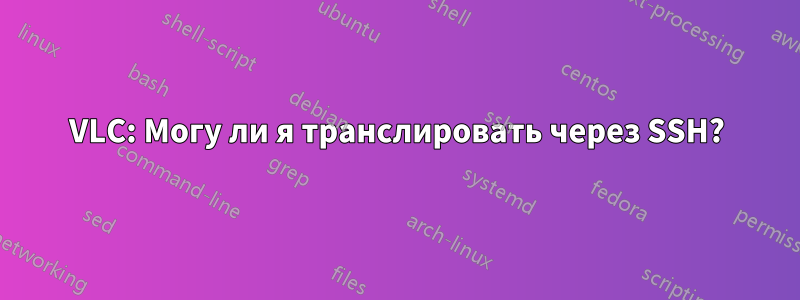 VLC: Могу ли я транслировать через SSH?