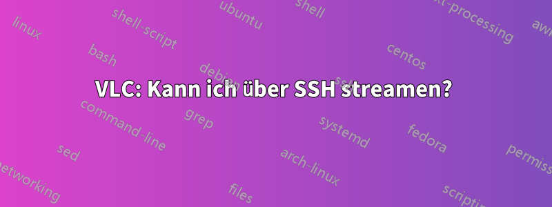 VLC: Kann ich über SSH streamen?