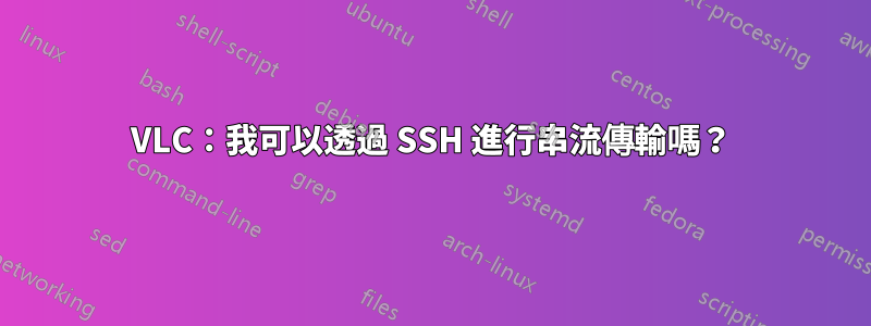 VLC：我可以透過 SSH 進行串流傳輸嗎？