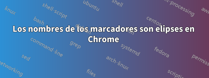 Los nombres de los marcadores son elipses en Chrome