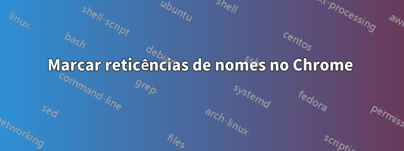 Marcar reticências de nomes no Chrome