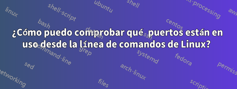 ¿Cómo puedo comprobar qué puertos están en uso desde la línea de comandos de Linux? 