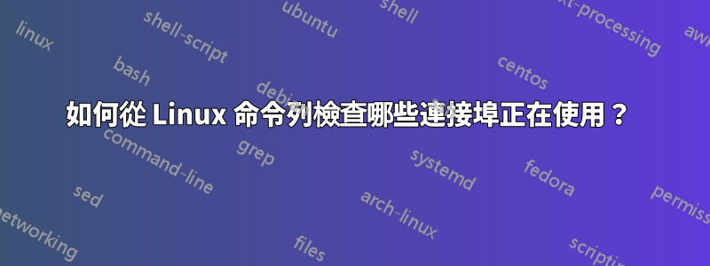 如何從 Linux 命令列檢查哪些連接埠正在使用？ 