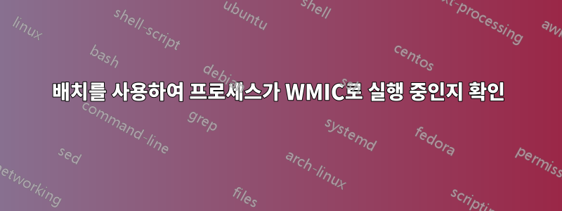 배치를 사용하여 프로세스가 WMIC로 실행 중인지 확인