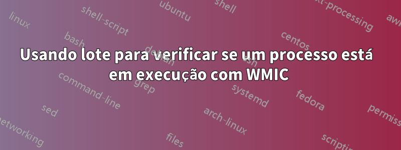 Usando lote para verificar se um processo está em execução com WMIC