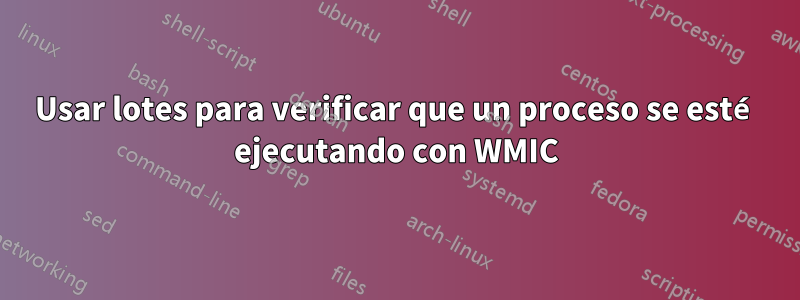 Usar lotes para verificar que un proceso se esté ejecutando con WMIC