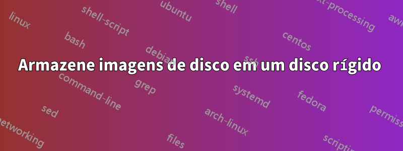 Armazene imagens de disco em um disco rígido